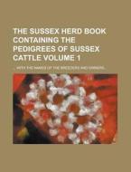 The Sussex Herd Book Containing The Pedigrees Of Sussex Cattle; ... With The Names Of The Breeders And Owners... Volume 1 di United States Congressional House, Anonymous edito da Rarebooksclub.com