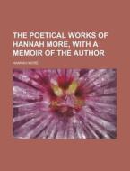 The Poetical Works of Hannah More, with a Memoir of the Author di Hannah More edito da Rarebooksclub.com