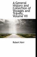 A General History And Collection Of Voyages And Travels, Volume Vii di Robert Kerr edito da Bibliolife