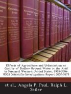 Effects Of Agriculture And Urbanization On Quality Of Shallow Ground Water In The Arid To Semiarid Western United States, 1993-2004 di Hye Jee Cho, Angela P Paul, Ralph L Seiler edito da Bibliogov