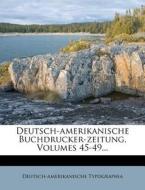 Deutsch-amerikanische Buchdrucker-zeitung, Volumes 45-49... di Deutsch-amerikanische Typographia edito da Nabu Press