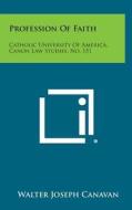 Profession of Faith: Catholic University of America, Canon Law Studies, No. 151 di Walter Joseph Canavan edito da Literary Licensing, LLC