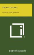 Prometheans: Ancient and Modern di Burton Rascoe edito da Literary Licensing, LLC