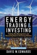 Energy Trading & Investing: Trading, Risk Management, and Structuring Deals in the Energy Markets, Second Edition di Davis Edwards edito da McGraw-Hill Education