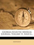 Georgia Eclectic Medical Journal, Volume 11, Issue 6... di Anonymous edito da Nabu Press