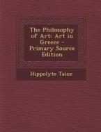 Philosophy of Art: Art in Greece di Hippolyte Taine edito da Nabu Press