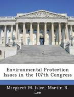 Environmental Protection Issues In The 107th Congress di Margaret M Isler, Martin R Lee edito da Bibliogov