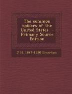 The Common Spiders of the United States di J. H. 1847-1930 Emerton edito da Nabu Press