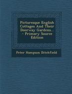 Picturesque English Cottages and Their Doorway Gardens... - Primary Source Edition di Peter Hampson Ditchfield edito da Nabu Press