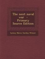 The Next Naval War - Primary Source Edition di Sydney Marow Eardley-Wilmot edito da Nabu Press