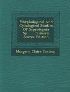 Morphological and Cytological Studies of Saprolegnia Sp... di Margery Claire Carlson edito da Nabu Press