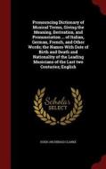 Pronouncing Dictionary Of Musical Terms di Hugh Archibald Clarke edito da Andesite Press