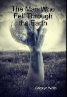 The Man Who Fell Through the Earth di Carolyn Wells edito da Lulu.com