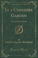 In A Cheshire Garden di Geoffrey Egerton-Warburton edito da Forgotten Books