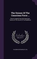 The Unison Of The Conscious Force ... di Solomon Heydenfeld Jr edito da Palala Press