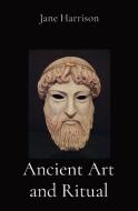 Ancient Art and Ritual di Jane Ellen Harrison edito da Left of Brain Books