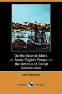 On the Spanish Main; Or, Some English Forays on the Isthmus of Darien (Illustrated Edition) (Dodo Press) di John Masefield edito da Dodo Press