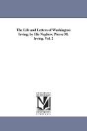 The Life and Letters of Washington Irving. by His Nephew, Pierre M. Irving. Vol. 2 di Pierre Munroe Irving edito da UNIV OF MICHIGAN PR