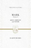 Mark, Volume Two: Jesus, Servant and Savior di R. Kent Hughes edito da Crossway Books