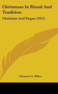 Christmas in Ritual and Tradition: Christian and Pagan (1912) di Clement A. Miles edito da Kessinger Publishing