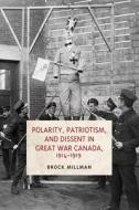 Polarity, Patriotism, and Dissent in Great War Canada, 1914-1919 di Brock Millman edito da PAPERBACKSHOP UK IMPORT