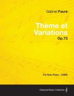 Theme Et Variations Op.73 - For Solo Piano (1895) di Gabriel Faur, Gabriel Faure edito da Case Press