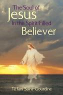 The Soul of Jesus in the Spirit-Filled Believer di Tiffani Saint-Gourdine edito da Xlibris