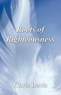 Roots Of Righteousness di Chris edito da America Star Books