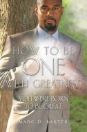 How to Be One with Greatness di Marc Baxter edito da GUARDIAN BOOKS