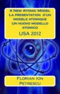 A New Atomic Model La Presentation D'Un Modele Atomique di Florian Ion Tiberiu Petrescu, Dr Florian Ion T. Petrescu edito da Createspace