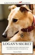 Logan's Secret: A Retired Racing Greyhound's Amazing Secret to Survival di Suzanne Burke edito da Createspace