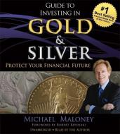 Guide To Investing In Gold And Silver di Michael Maloney edito da Little, Brown & Company