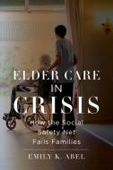Elder Care In Crisis di Emily K. Abel edito da New York University Press