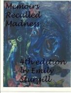 Memoirs Recalled Madness.: A Personal Account of Manic-Depressive Illness di Emily H. Sturgill edito da Createspace