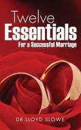 Twelve Essentials for a Successful Marriage Successful Marriage di Dr Lloyd Slowe edito da XULON PR