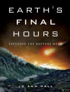 Earth's Final Hours di Jo Ann Hall edito da XULON PR