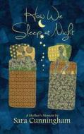 How We Sleep at Night: A Mother's Memoir di Sara Cunningham edito da Createspace Independent Publishing Platform