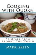 Cooking with Quorn: 50 Meals from Around the World di Mark Green edito da Createspace