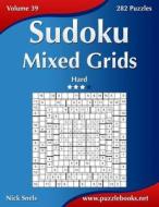 Sudoku Mixed Grids - Hard - Volume 39 - 282 Puzzles di Nick Snels edito da Createspace