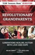 Revolutionary Grandparents: Generations Healing Autism with Love and Hope di Helen Conroy, Team Thinking Moms' Revolution edito da SKYHORSE PUB