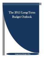 The 2015 Long-Term Budget Outlook di Congressional Budget Office edito da Createspace
