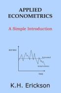 Applied Econometrics: A Simple Introduction di K. H. Erickson edito da Createspace Independent Publishing Platform