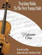 Teaching Violin to the Very Young Child: Volume One di Jennie Lou Klim edito da Createspace