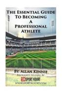 The Essential Guide to Becoming a Professional Athlete di Allan Kennie edito da Createspace