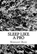 Sleep Like a Pro di MR Nishant K. Baxi edito da Createspace Independent Publishing Platform