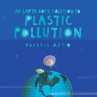 An Earth-Bot's Solution to Plastic Pollution di Russell Ayto edito da KIDS CAN PR