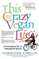 This Crazy Vegan Life: A Prescription for an Endangered Species di Christina Pirello edito da H P BOOKS