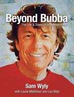 Beyond Bubba: The Life and Times of an Entrepreneur di Sam Wyly edito da BROWN BOOKS PUB GROUP