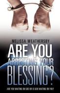 Are You Arresting Your Blessing? di Melissa Weathersby edito da XULON PR