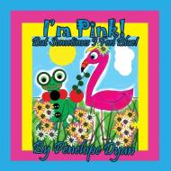 I'm Pink! But Sometimes I Feel Blue! di Penelope Dyan edito da Bellissima Publishing LLC